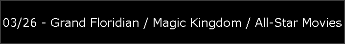03/26 - Grand Floridian / Magic Kingdom / All-Star Movies